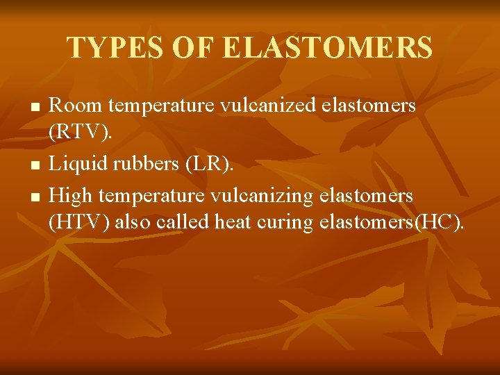 TYPES OF ELASTOMERS n n n Room temperature vulcanized elastomers (RTV). Liquid rubbers (LR).