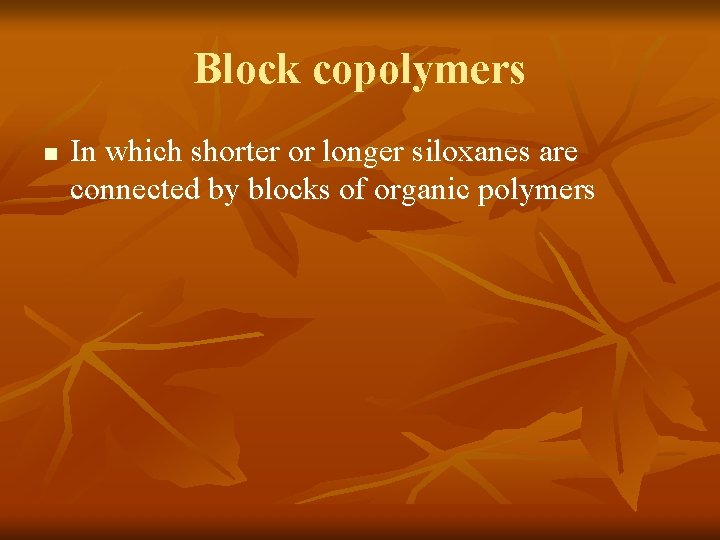 Block copolymers n In which shorter or longer siloxanes are connected by blocks of