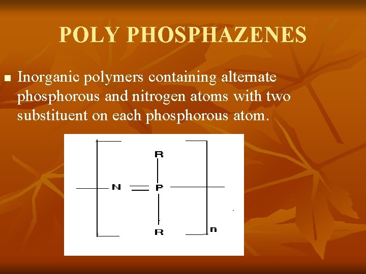 POLY PHOSPHAZENES n Inorganic polymers containing alternate phosphorous and nitrogen atoms with two substituent