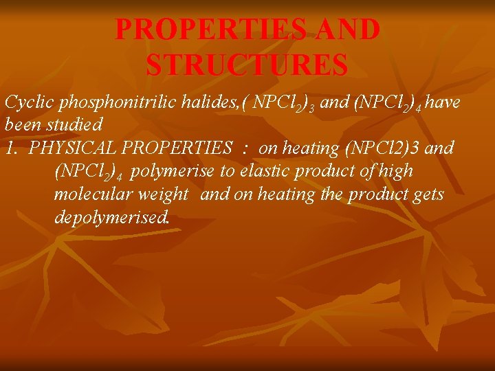PROPERTIES AND STRUCTURES Cyclic phosphonitrilic halides, ( NPCl 2)3 and (NPCl 2)4 have been