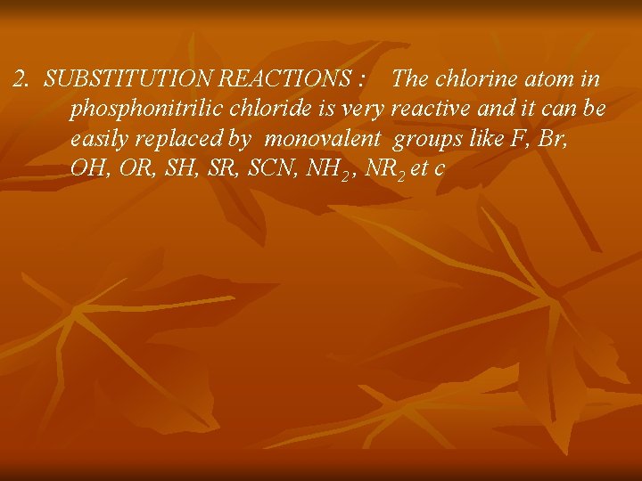 2. SUBSTITUTION REACTIONS : The chlorine atom in phosphonitrilic chloride is very reactive and