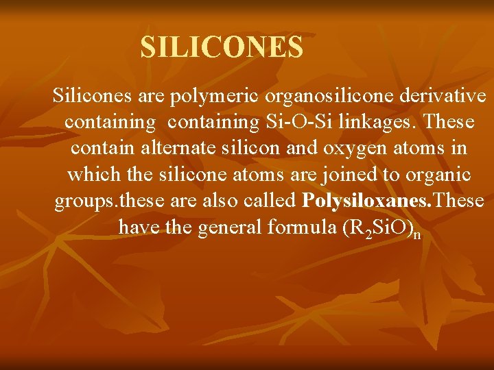 SILICONES Silicones are polymeric organosilicone derivative containing Si-O-Si linkages. These contain alternate silicon and
