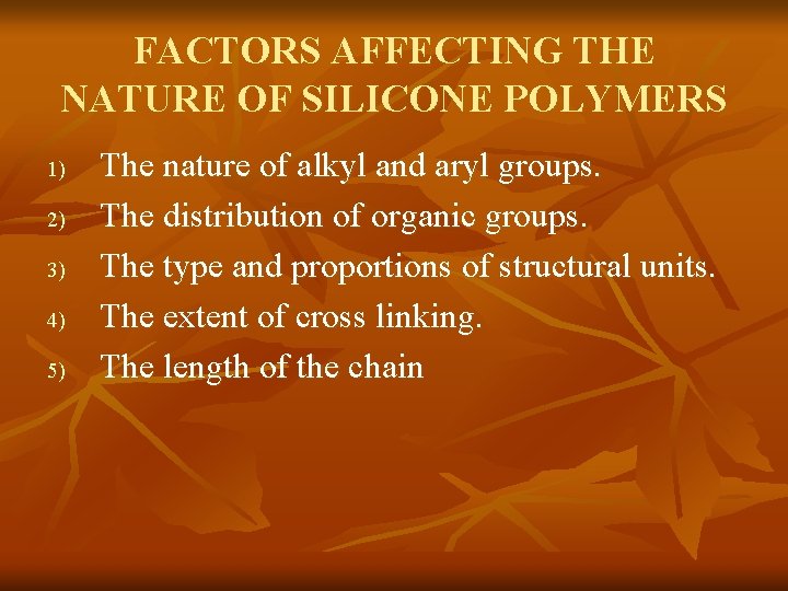 FACTORS AFFECTING THE NATURE OF SILICONE POLYMERS 1) 2) 3) 4) 5) The nature