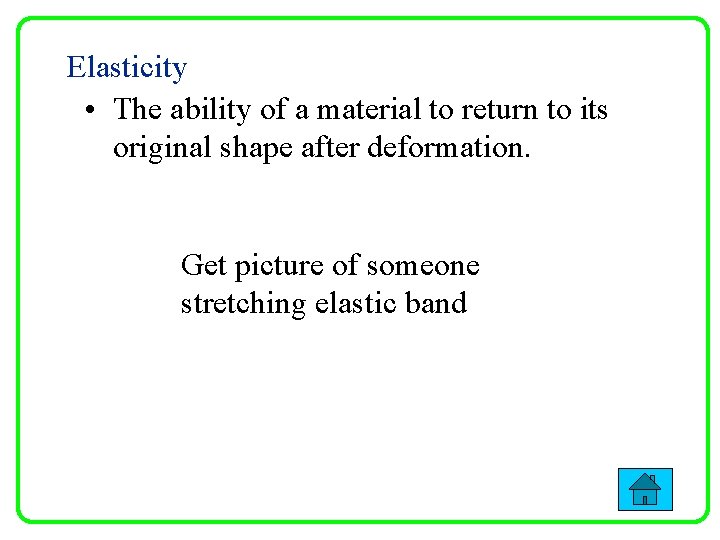Elasticity • The ability of a material to return to its original shape after