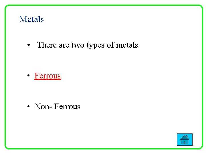 Metals • There are two types of metals • Ferrous • Non- Ferrous 