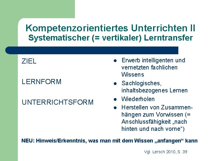 Kompetenzorientiertes Unterrichten II Systematischer (= vertikaler) Lerntransfer ZIEL l LERNFORM l UNTERRICHTSFORM l l