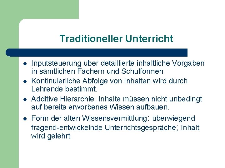 Traditioneller Unterricht l l Inputsteuerung über detaillierte inhaltliche Vorgaben in sämtlichen Fächern und Schulformen