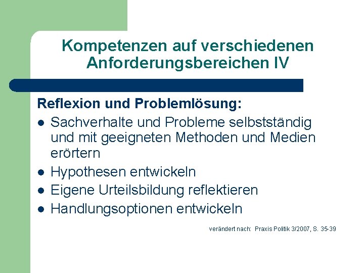 Kompetenzen auf verschiedenen Anforderungsbereichen IV Reflexion und Problemlösung: l Sachverhalte und Probleme selbstständig und