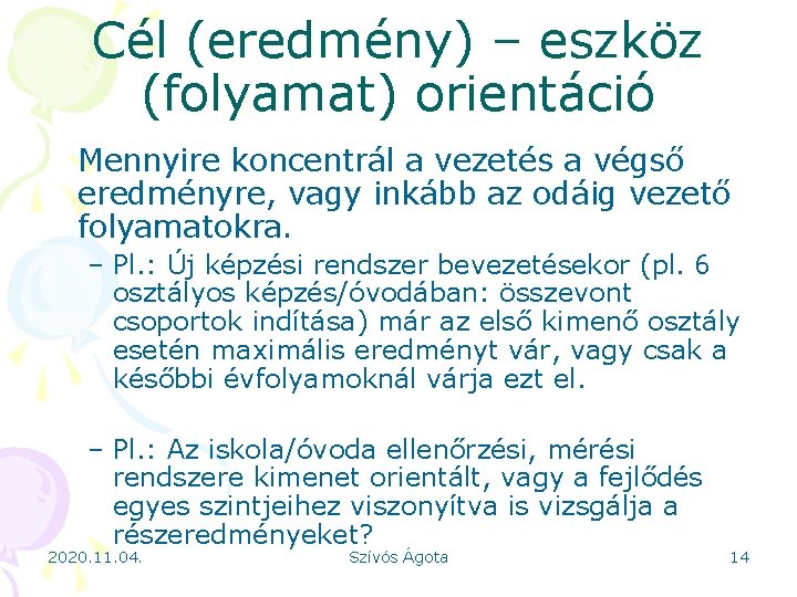 Cél (eredmény) – eszköz (folyamat) orientáció Mennyire koncentrál a vezetés a végső eredményre, vagy