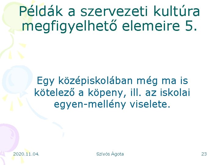 Példák a szervezeti kultúra megfigyelhető elemeire 5. Egy középiskolában még ma is kötelező a