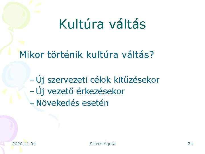 Kultúra váltás Mikor történik kultúra váltás? – Új szervezeti célok kitűzésekor – Új vezető