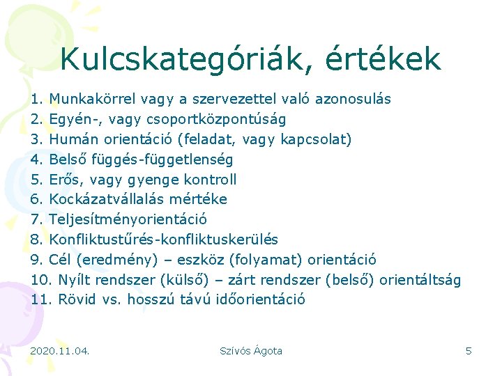 Kulcskategóriák, értékek 1. Munkakörrel vagy a szervezettel való azonosulás 2. Egyén-, vagy csoportközpontúság 3.