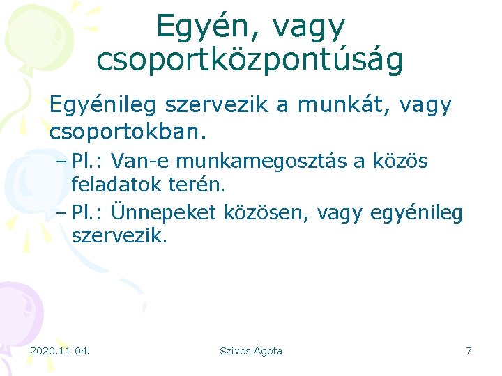 Egyén, vagy csoportközpontúság Egyénileg szervezik a munkát, vagy csoportokban. – Pl. : Van-e munkamegosztás