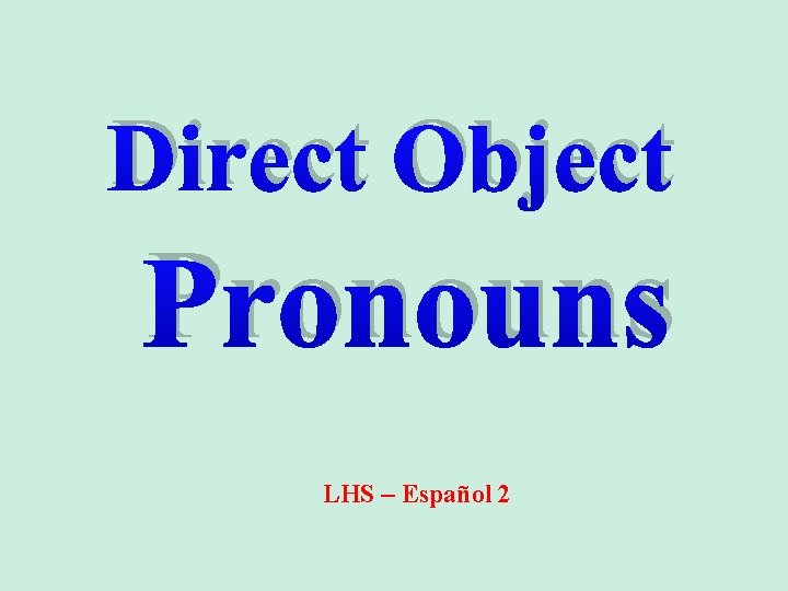 Direct Object Pronouns LHS – Español 2 