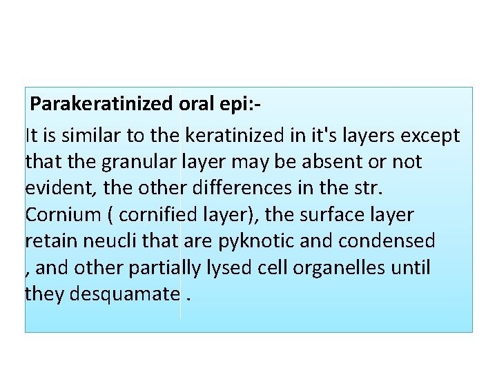 Parakeratinized oral epi: It is similar to the keratinized in it's layers except that Parakeratinized oral epi: It is similar to the keratinized in it's layers except that