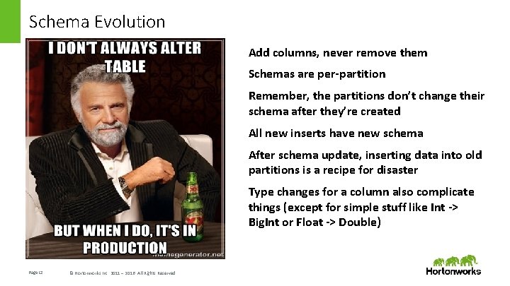 Schema Evolution Add columns, never remove them Schemas are per-partition Remember, the partitions don’t