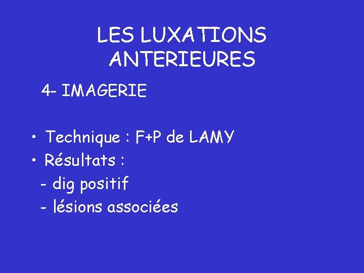 LES LUXATIONS ANTERIEURES 4 - IMAGERIE • Technique : F+P de LAMY • Résultats