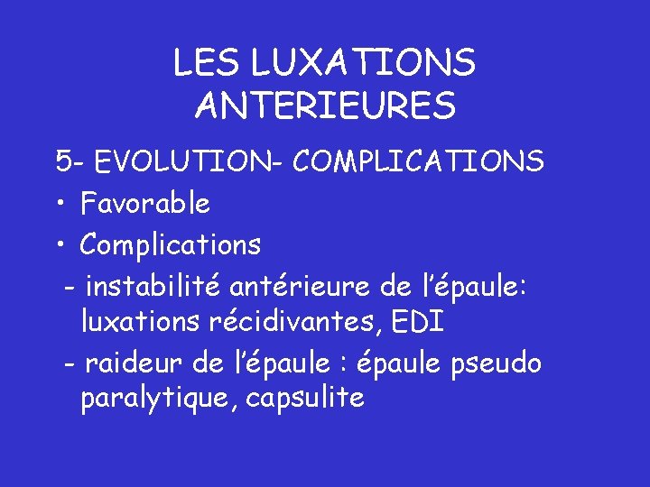 LES LUXATIONS ANTERIEURES 5 - EVOLUTION- COMPLICATIONS • Favorable • Complications - instabilité antérieure LES LUXATIONS ANTERIEURES 5 - EVOLUTION- COMPLICATIONS • Favorable • Complications - instabilité antérieure