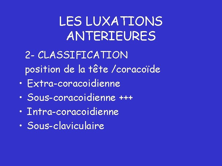 LES LUXATIONS ANTERIEURES 2 - CLASSIFICATION position de la tête /coracoïde • Extra-coracoidienne •