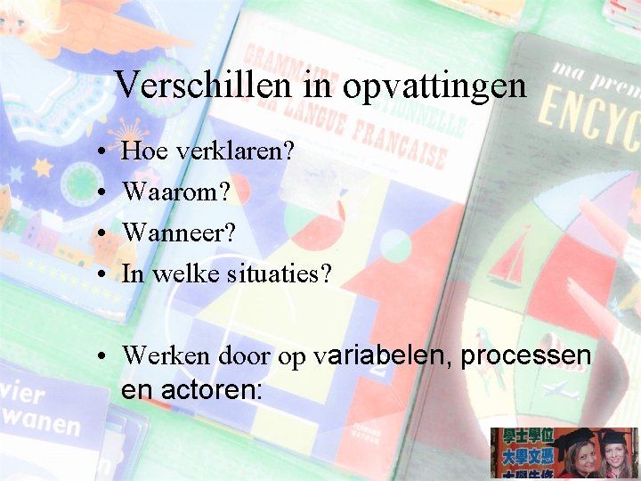 Verschillen in opvattingen • • Hoe verklaren? Waarom? Wanneer? In welke situaties? • Werken