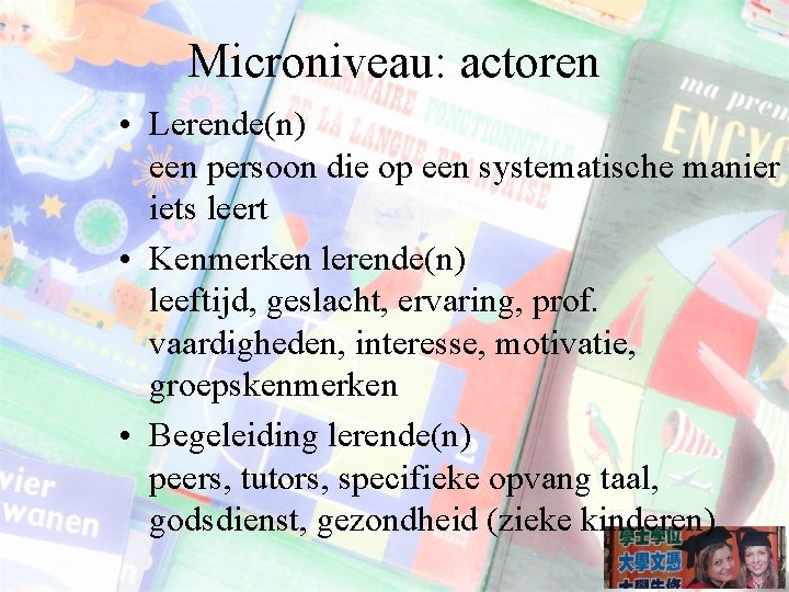 Microniveau: actoren • Lerende(n) een persoon die op een systematische manier iets leert •