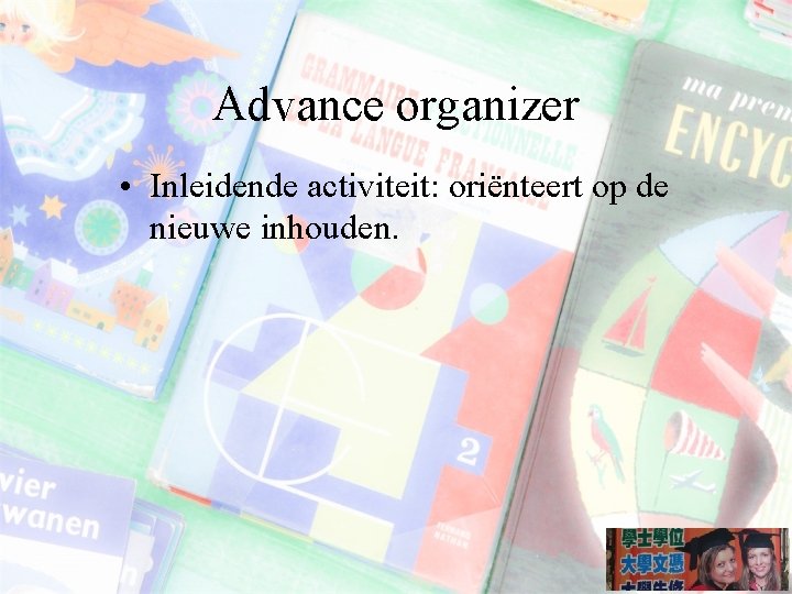 Advance organizer • Inleidende activiteit: oriënteert op de nieuwe inhouden. 