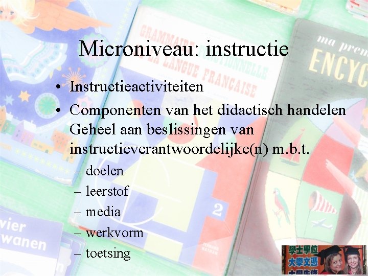 Microniveau: instructie • Instructieactiviteiten • Componenten van het didactisch handelen Geheel aan beslissingen van