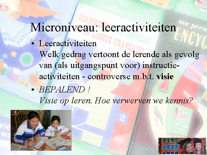 Microniveau: leeractiviteiten • Leeractiviteiten Welk gedrag vertoont de lerende als gevolg van (als uitgangspunt