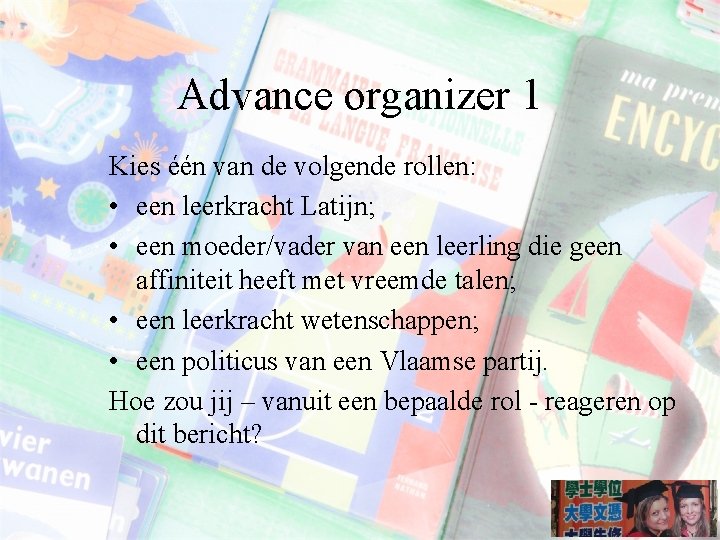 Advance organizer 1 Kies één van de volgende rollen: • een leerkracht Latijn; •