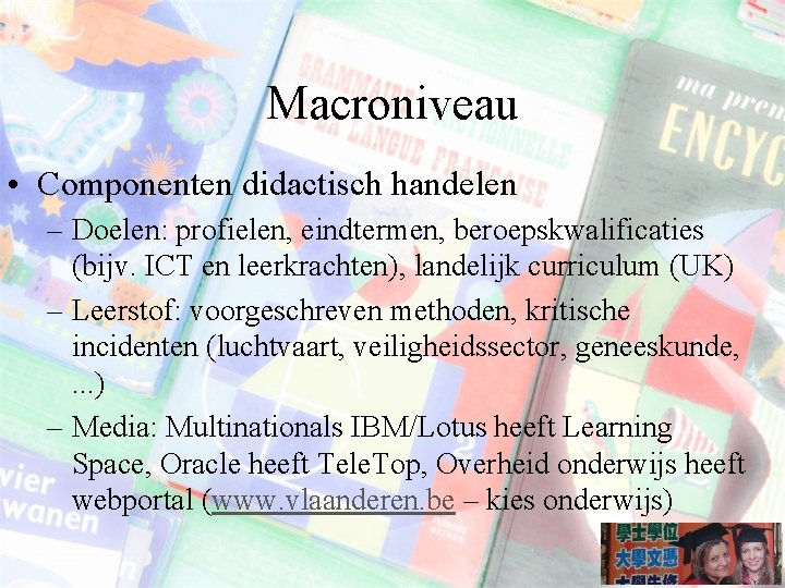 Macroniveau • Componenten didactisch handelen – Doelen: profielen, eindtermen, beroepskwalificaties (bijv. ICT en leerkrachten),