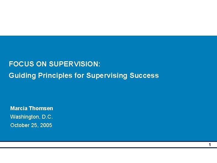 FOCUS ON SUPERVISION: Guiding Principles for Supervising Success Marcia Thomsen Washington, D. C. October