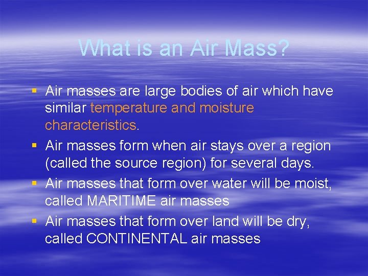 What is an Air Mass? § Air masses are large bodies of air which