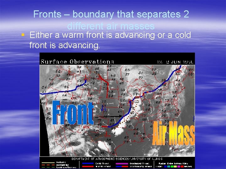 Fronts – boundary that separates 2 different air masses § Either a warm front