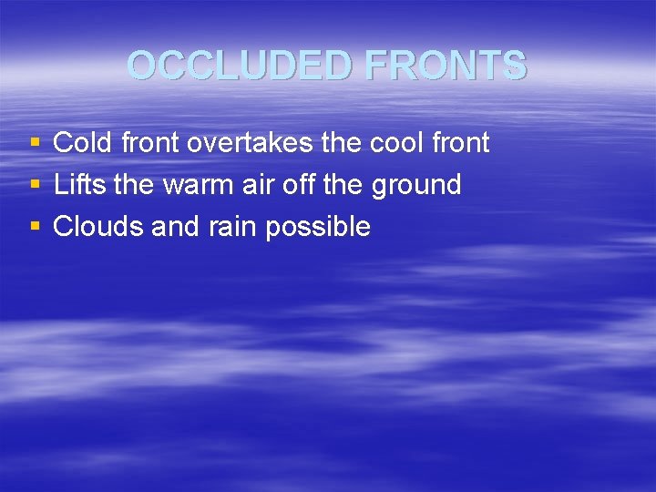 OCCLUDED FRONTS § § § Cold front overtakes the cool front Lifts the warm