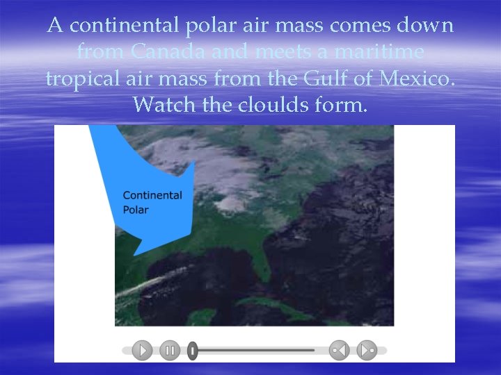 A continental polar air mass comes down from Canada and meets a maritime tropical