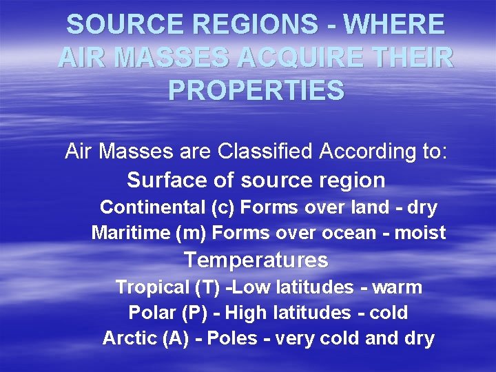 SOURCE REGIONS - WHERE AIR MASSES ACQUIRE THEIR PROPERTIES Air Masses are Classified According