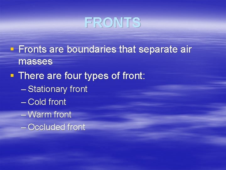 FRONTS § Fronts are boundaries that separate air masses § There are four types