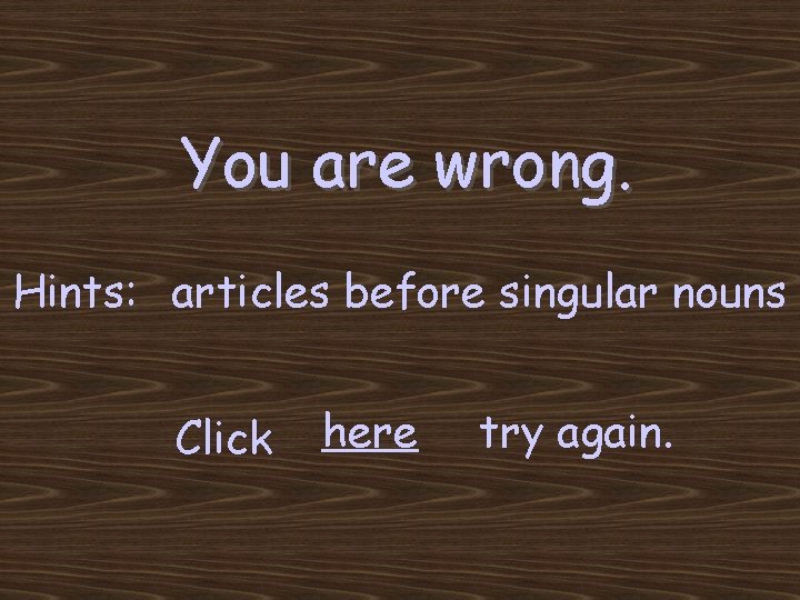 You are wrong. Hints: articles before singular nouns Click here try again. 
