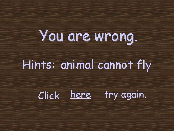 You are wrong. Hints: animal cannot fly Click here try again. 