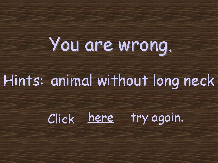You are wrong. Hints: animal without long neck Click here try again. 