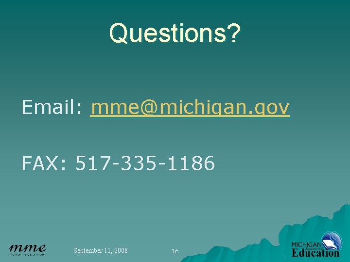 Questions? Email: mme@michigan. gov FAX: 517 -335 -1186 September 11, 2008 16 