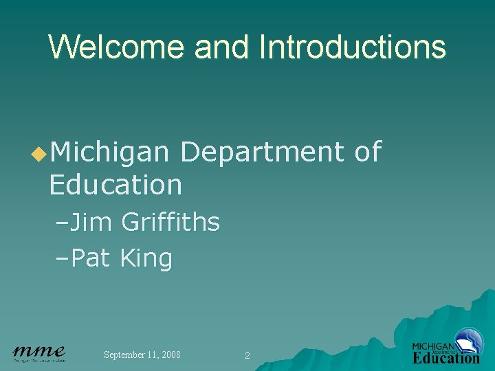 Welcome and Introductions u. Michigan Department of Education –Jim Griffiths –Pat King September 11,