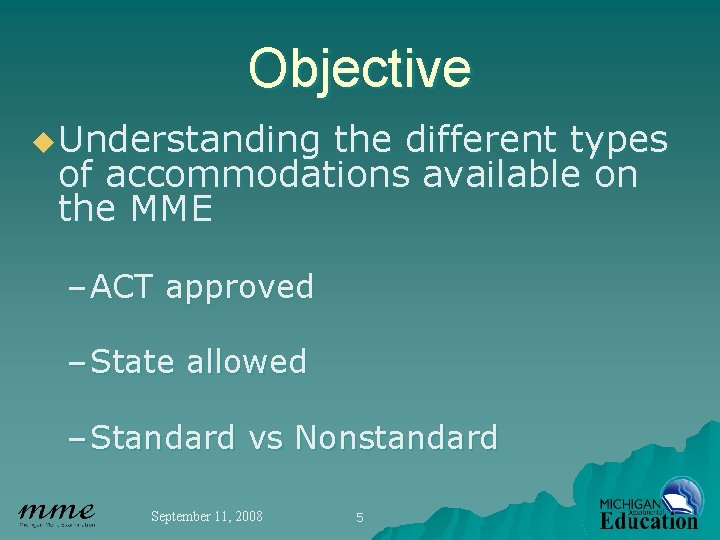 Objective u Understanding the different types of accommodations available on the MME – ACT