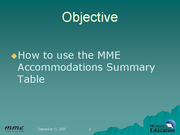 Objective u. How to use the MME Accommodations Summary Table September 11, 2008 8