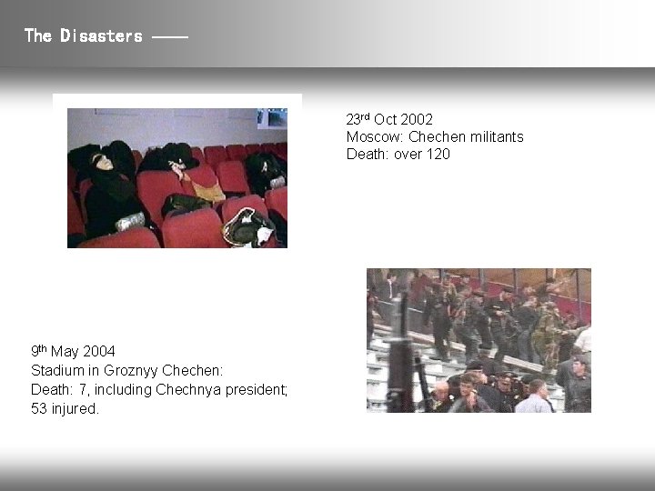 The Disasters —— 23 rd Oct 2002 Moscow: Chechen militants Death: over 120 9