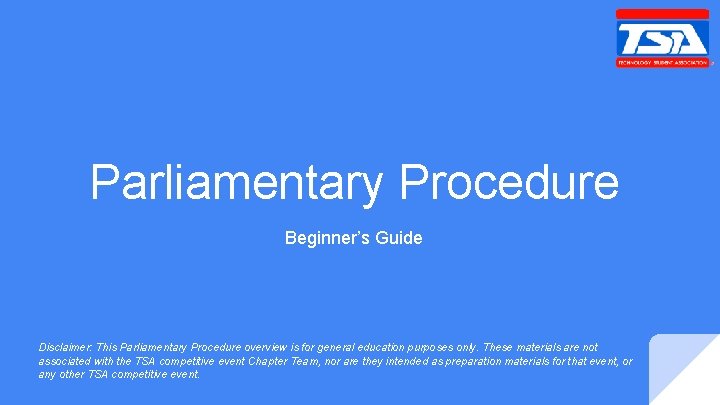 Parliamentary Procedure Beginner’s Guide Disclaimer: This Parliamentary Procedure overview is for general education purposes