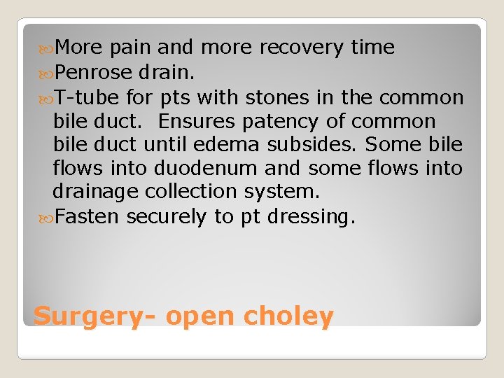  More pain and more recovery time Penrose drain. T-tube for pts with stones