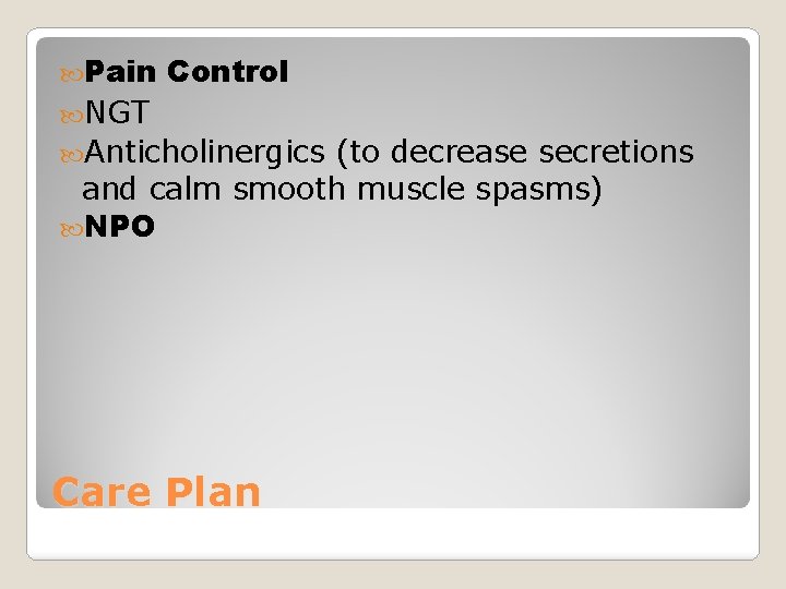  Pain Control NGT Anticholinergics (to decrease secretions and calm smooth muscle spasms) NPO