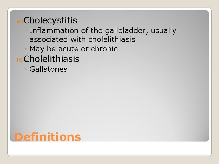  Cholecystitis ◦ Inflammation of the gallbladder, usually associated with cholelithiasis ◦ May be