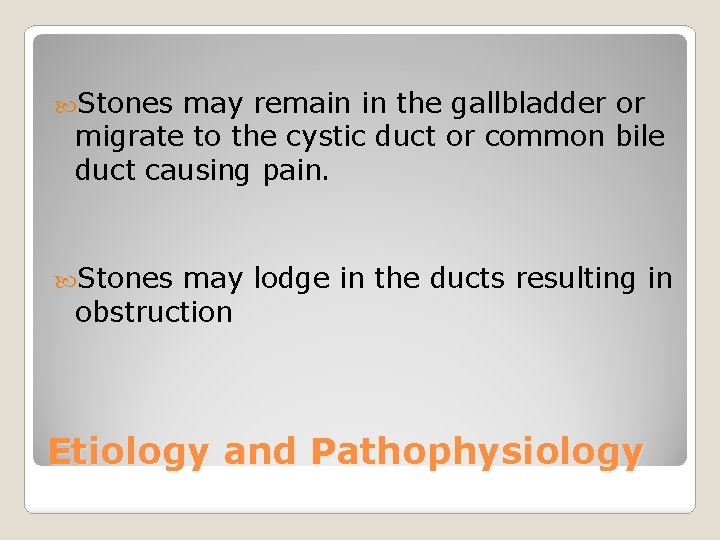  Stones may remain in the gallbladder or migrate to the cystic duct or